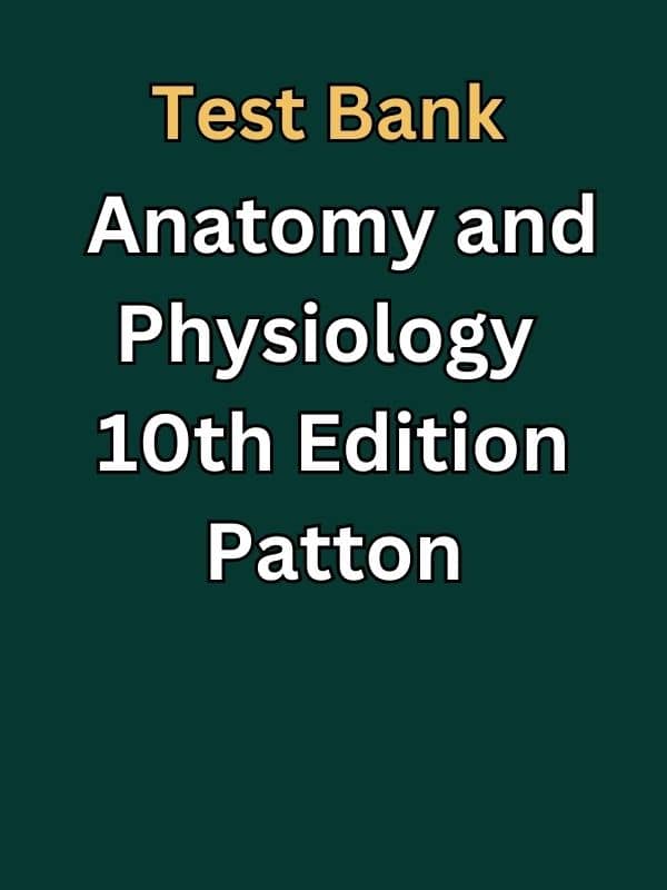 Test Bank for Anatomy and Physiology 10th Edition by Patton